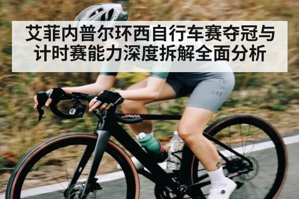 艾菲内普尔环西自行车赛夺冠与计时赛能力深度拆解全面分析
